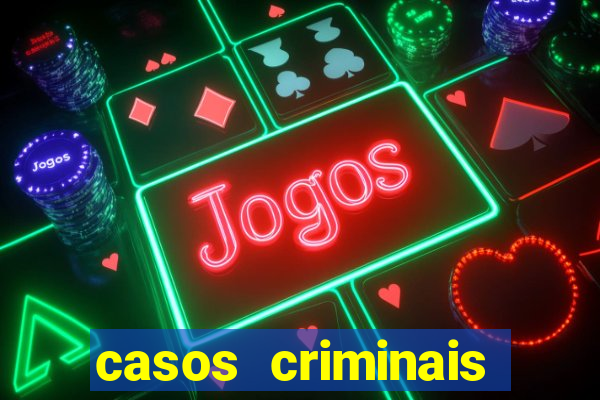 casos criminais para resolver